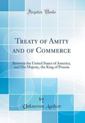 Full Download Treaty of Amity and of Commerce: Between the United States of America, and His Majesty, the King of Prussia (Classic Reprint) - Unknown file in PDF