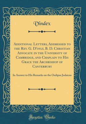 Download Additional Letters, Addressed to the Rev. G. d'Oyly, B. D. Christian Advocate in the University of Cambridge, and Chaplain to His Grace the Archbishop of Canterbury: In Answer to His Remarks on the Oedipus Judaicus (Classic Reprint) - Vindex Vindex file in ePub