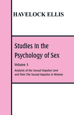 Download Studies in the Psychology of Sex: Volume 3 Analysis of the Sexual Impulse; Love and Pain; The Sexual Impulse in Women - H. Havelock Ellis file in PDF