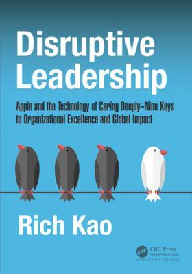 Download Disruptive Leadership: Apple and the Technology of Caring Deeply--Nine Keys to Organizational Excellence and Global Impact - Rich Kao file in PDF