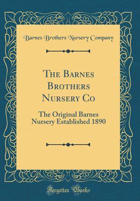 Read The Barnes Brothers Nursery Co: The Original Barnes Nursery Established 1890 (Classic Reprint) - Barnes Brothers Nursery Company | PDF