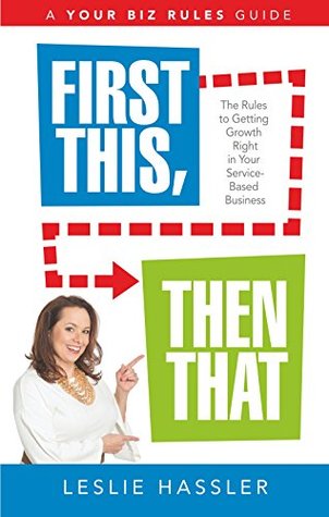 Download First This Then That: A Guide to Getting Growth Right in Your Service-Based Business (Your Biz Rules Guide Book 1) - Leslie Hassler | ePub