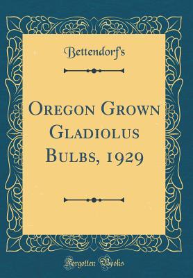 Full Download Oregon Grown Gladiolus Bulbs, 1929 (Classic Reprint) - Bettendorf's Bettendorf's file in ePub