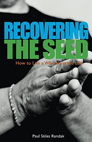 Read Online Recovering the Seed: How to live a Wholehearted Life - Paul Randak file in ePub