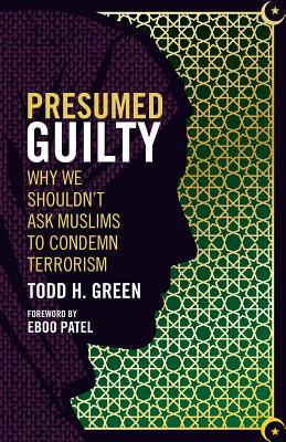 Full Download Presumed Guilty: Why We Shouldn't Ask Muslims to Condemn Terrorism - Todd H Green file in PDF