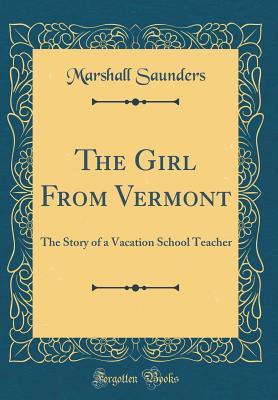 Full Download The Girl from Vermont: The Story of a Vacation School Teacher (Classic Reprint) - Marshall Saunders | PDF