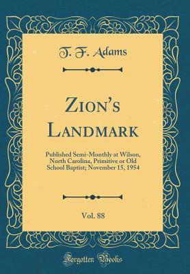 Read Zion's Landmark, Vol. 88: Published Semi-Monthly at Wilson, North Carolina, Primitive or Old School Baptist; November 15, 1954 (Classic Reprint) - T.F. Adams | PDF