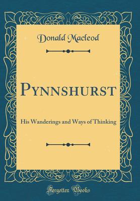 Read Pynnshurst: His Wanderings and Ways of Thinking (Classic Reprint) - Donald MacLeod file in ePub