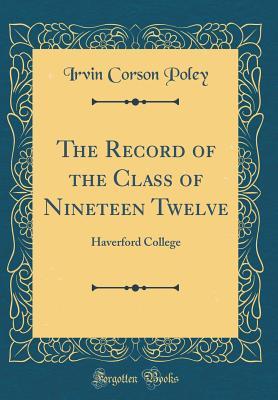 Read The Record of the Class of Nineteen Twelve: Haverford College (Classic Reprint) - Irvin Corson Poley file in PDF