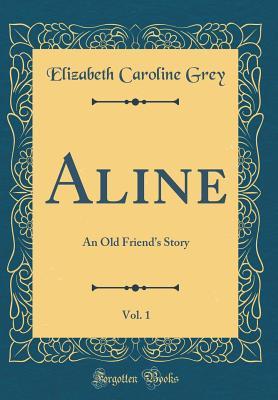 Read Aline, Vol. 1: An Old Friend's Story (Classic Reprint) - Elizabeth Caroline Grey file in PDF