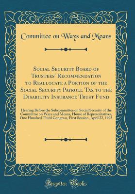 Read Social Security Board of Trustees' Recommendation to Reallocate a Portion of the Social Security Payroll Tax to the Disability Insurance Trust Fund: Hearing Before the Subcommittee on Social Security of the Committee on Ways and Means, House of Representa - Committee On Ways And Means file in PDF