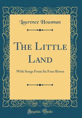 Full Download The Little Land: With Songs from Its Four Rivers (Classic Reprint) - Laurence Housman | ePub