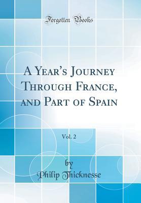 Full Download A Year's Journey Through France, and Part of Spain, Vol. 2 (Classic Reprint) - Philip Thicknesse | PDF