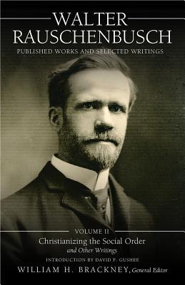 Download Walter Rauschenbusch: Published Works and Selected Writings: Volume II: Christianizing the Social Order and Other Writings - Walter Rauschenbusch | PDF