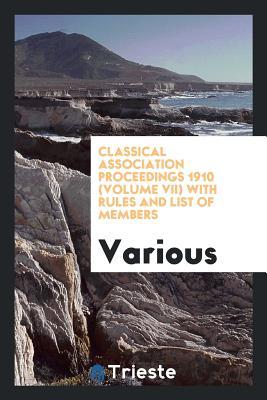 Read Classical Association Proceedings 1910 (Volume VII) with Rules and List of Members - Various | ePub