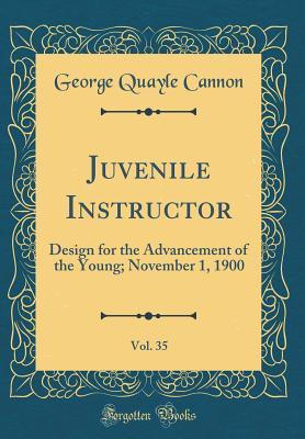 Read Online Juvenile Instructor, Vol. 35: Design for the Advancement of the Young; November 1, 1900 (Classic Reprint) - George Q. Cannon | ePub