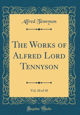 Read Online The Works of Alfred Lord Tennyson, Vol. 10 of 10 (Classic Reprint) - Alfred Tennyson file in PDF