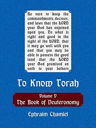 Read Online To Know Torah - The Book of Deuteronomy: To Understand the Weekly Parasha. Modern Reading in the Peshat of the Torah and its Ideas (Dr. To Know Torah 5) - Ephraim Chamiel | ePub