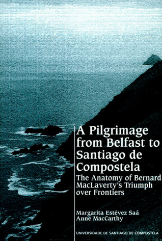 Read Online A Pilgrimage from Belfast to Santiago de Compostela: The Anatomy of Bernard MacLaverty's Triumph over Frontiers - Margarita Estévez Saá | ePub