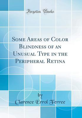 Full Download Some Areas of Color Blindness of an Unusual Type in the Peripheral Retina (Classic Reprint) - Clarence Errol Ferree | ePub