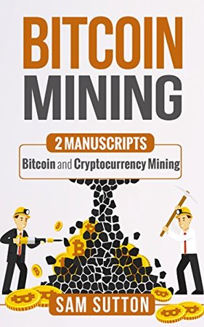Read Bitcoin Mining: 2 Manuscripts: Bitcoin and Cryptocurrency Mining - Sam Sutton file in PDF