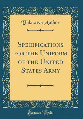 Read Online Specifications for the Uniform of the United States Army (Classic Reprint) - Unknown | PDF
