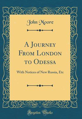Read A Journey from London to Odessa: With Notices of New Russia, Etc (Classic Reprint) - John Moore file in PDF