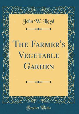 Download The Farmer's Vegetable Garden (Classic Reprint) - John William Lloyd | PDF