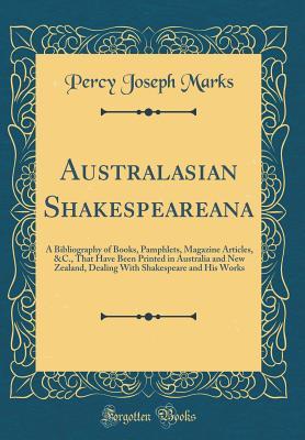 Read Online Australasian Shakespeareana: A Bibliography of Books, Pamphlets, Magazine Articles, &c., That Have Been Printed in Australia and New Zealand, Dealing with Shakespeare and His Works (Classic Reprint) - Percy Joseph Marks | ePub
