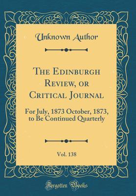 Download The Edinburgh Review, or Critical Journal, Vol. 138: For July, 1873 October, 1873, to Be Continued Quarterly (Classic Reprint) - Unknown file in ePub