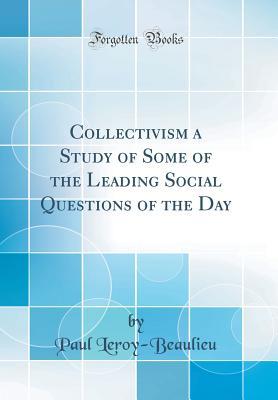 Read Online Collectivism a Study of Some of the Leading Social Questions of the Day (Classic Reprint) - Paul Leroy-Beaulieu | PDF