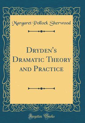 Download Dryden's Dramatic Theory and Practice (Classic Reprint) - Margaret Pollock Sherwood | PDF