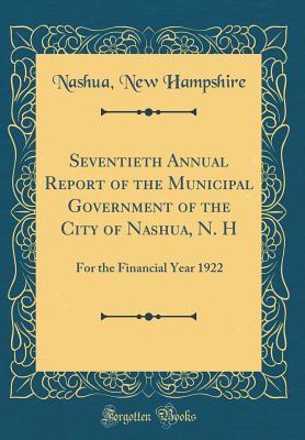 Download Seventieth Annual Report of the Municipal Government of the City of Nashua, N. H: For the Financial Year 1922 (Classic Reprint) - Nashua New Hampshire | ePub