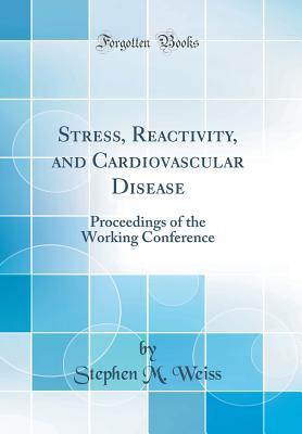 Read Stress, Reactivity, and Cardiovascular Disease: Proceedings of the Working Conference (Classic Reprint) - Stephen M. Weiss file in PDF