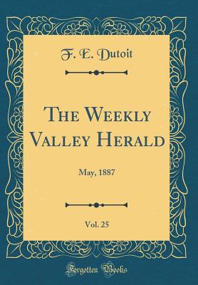 Download The Weekly Valley Herald, Vol. 25: May, 1887 (Classic Reprint) - F E Dutoit file in ePub