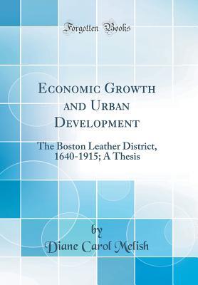 Full Download Economic Growth and Urban Development: The Boston Leather District, 1640-1915; A Thesis (Classic Reprint) - Diane Carol Melish | ePub
