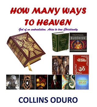 Download How Many Ways To Heaven: God of No Contradiction. Arise to True Christianity - Collins Oduro | ePub