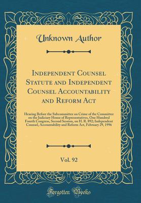 Read Independent Counsel Statute and Independent Counsel Accountability and Reform Act, Vol. 92: Hearing Before the Subcommittee on Crime of the Committee on the Judiciary House of Representatives, One Hundred Fourth Congress, Second Session, on H. R. 892; Ind - Unknown file in PDF