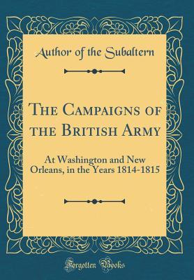 Full Download The Campaigns of the British Army: At Washington and New Orleans, in the Years 1814-1815 (Classic Reprint) - G.R. Gleig | ePub