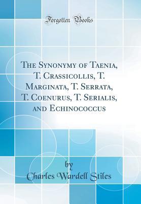 Read Online The Synonymy of Taenia, T. Crassicollis, T. Marginata, T. Serrata, T. Coenurus, T. Serialis, and Echinococcus (Classic Reprint) - Charles Wardell Stiles file in ePub