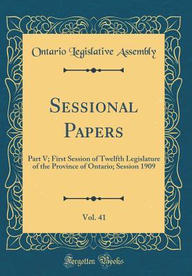 Read Online Sessional Papers, Vol. 41: Part V; First Session of Twelfth Legislature of the Province of Ontario; Session 1909 (Classic Reprint) - Ontario Legislative Assembly file in PDF