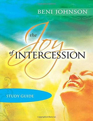 Read Online The Joy of Intercession Study Guide: Becoming a Happy Intercessor - Beni Johnson | ePub