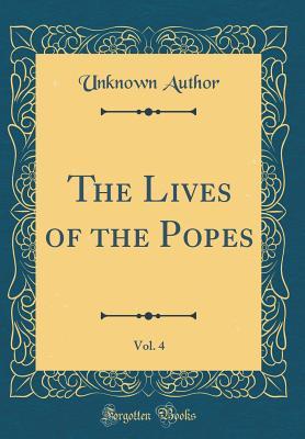 Download The Lives of the Popes, Vol. 4 (Classic Reprint) - Unknown | PDF