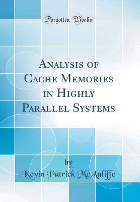 Full Download Analysis of Cache Memories in Highly Parallel Systems (Classic Reprint) - Kevin Patrick McAuliffe file in ePub