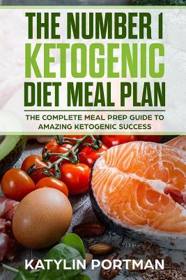 Full Download The Number 1 Ketogenic Diet Meal Plan: The Complete Meal Prep Guide to Amazing Ketogenic Success - Katylin Portman | PDF
