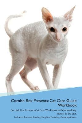 Download Cornish Rex Presents: Cat Care Guide Workbook Cornish Rex Presents Cat Care Workbook with Journalling, Notes, To Do List. Includes: Training, Feeding, Supplies, Breeding, Cleaning & More Volume 1 - Productive Cat file in ePub