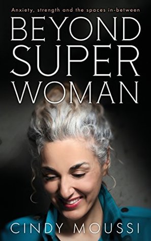 Read Online Beyond Superwoman: Anxiety, strength and the spaces in between - Cindy Moussi | PDF