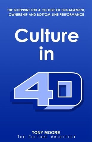 Read Culture in 4D: The Blueprint for a Culture of Engagement, Ownership, and Bottom-Line Performance - Tony Moore | ePub