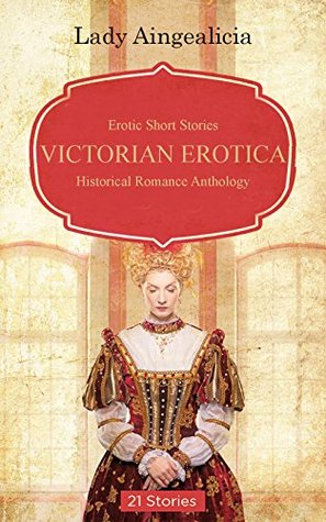 Full Download Victorian Erotica: Erotic Short Stories - Historical Romance, Adult Sex Anthology - Lady Aingealicia file in PDF