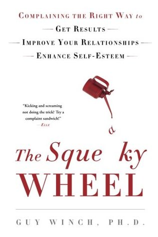 Download The Squeaky Wheel: Complaining the Right Way to Get Results, Improve Your Relationships, and Enhance Self-Esteem - Guy Winch file in PDF